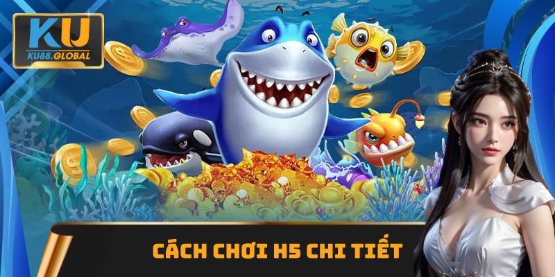 Bắn cá H5 - Thỏa mãn đam mê, rinh thưởng tức thời trên Ku88 3 Chỉ dẫn cách chơi săn cá H5 đúng chuẩn