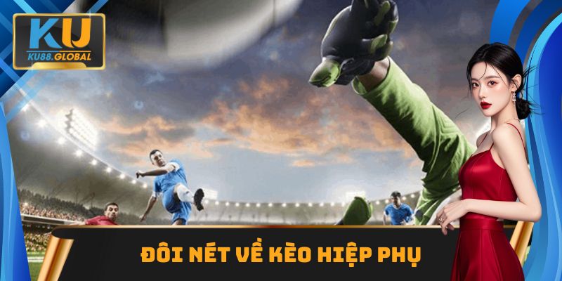 Kèo hiệp phụ Ku88 - Giải mã thông tin đúng chuẩn từ A đến Z 1 Giới thiệu chung về kèo hiệp phụ trong cá độ đá banh