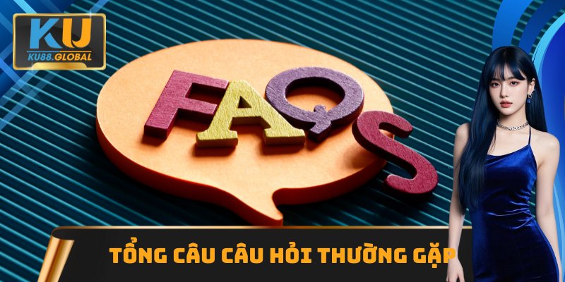 KU88 - Nhà Cái Cá Cược Hợp Pháp Uy Tín Hàng Đầu Việt Nam 15 Tổng hợp câu hỏi thường gặp