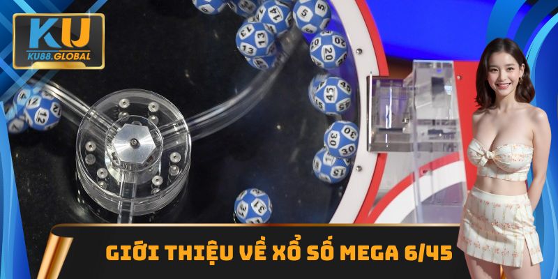 Xổ số Mega 6/45 Ku88 - Tìm hiểu cách chơi và mẹo săn thưởng 1 Xổ số Mega 6/45 rất được săn đón trên Ku88
